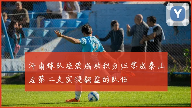 河南球队逆袭成功积分归零成泰山后第二支实现翻盘的队伍