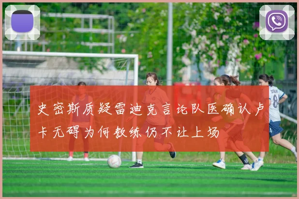 史密斯质疑雷迪克言论队医确认卢卡无碍为何教练仍不让上场