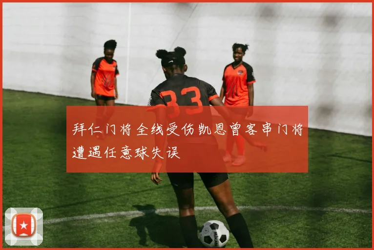 拜仁门将全线受伤凯恩曾客串门将遭遇任意球失误